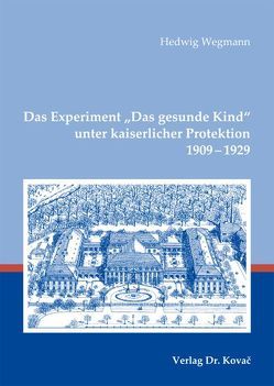 Das Experiment „Das gesunde Kind“ unter kaiserlicher Protektion 1909-1929 von Wegmann,  Hedwig