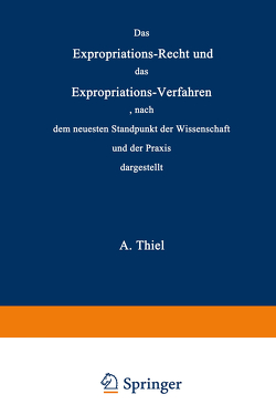 Das Expropriations-Recht und das Expropriations-Verfahren nach dem neuesten Standpunkt der Wissenschaft und der Praxis von Thiel,  Adolar