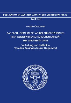 DAS FACH „GESCHICHTE“ AN DER PHILOSOPHISCHEN RESP. GEISTESWISSENSCHAFTLICHEN FAKULTÄT DER UNIVERSITÄT GRAZ von HÖFLECHNER,  Kernbauer,  WALTER,  Alois