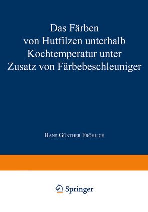 Das Färben von Hutfilzen unterhalb Kochtemperatur unter Zusatz von Färbebeschleuniger von Fröhlich,  Hans Günther