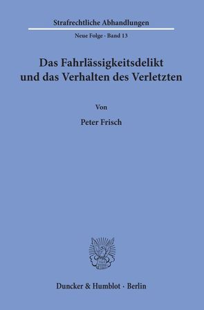 Das Fahrlässigkeitsdelikt und das Verhalten des Verletzten. von Frisch,  Peter