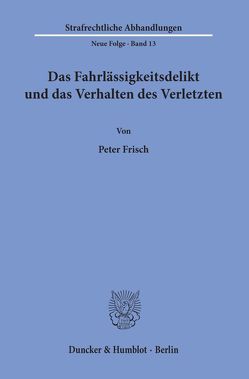 Das Fahrlässigkeitsdelikt und das Verhalten des Verletzten. von Frisch,  Peter