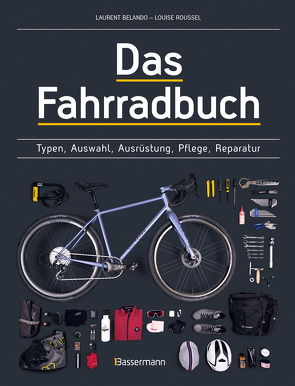 Das Fahrradbuch. Auswahl, Ausrüstung, Pflege, Reparatur, Wartung, Technik, Anschaffung, Ausstattung und Zubehör von Belando,  Laurent, Roussel,  Louise