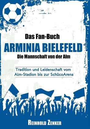 Das Fan-Buch Arminia Bielefeld – Die Mannschaft von der Alm von Zeiler,  Rolf