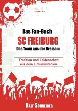 Das Fan-Buch SC Freiburg – Das Team aus der Dreisam von Schreiber,  Ralf