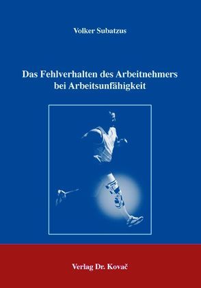 Das Fehlverhalten des Arbeitnehmers bei Arbeitsunfähigkeit von Subatzus,  Volker