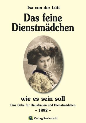 Das feine Dienstmädchen wie es sein soll. 1892 von Rockstuhl,  Harald, von der Lütt,  Isa