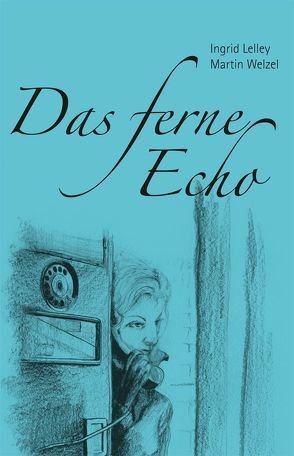 Das ferne Echo von Lelley,  Ingrid, Welzel,  Martin