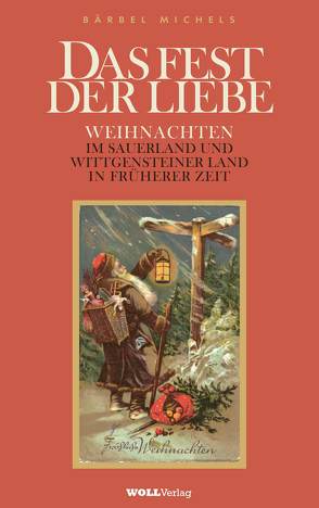 Das Fest der Liebe – Weihnachten im Sauerland und Wittgensteiner Land in früherer Zeit von Michels,  Bärbel, WOLL Verlag Hermann-J. Hoffe