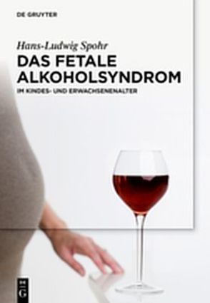 Das Fetale Alkoholsyndrom von Becker,  Gela, Heinen,  Florian, Landgraf,  Mirjam, Nagel,  Manuela, Siedentopf,  Jan-Peter, Spohr,  Hans-Ludwig, Wagner,  Jessica, Wolter,  Heike