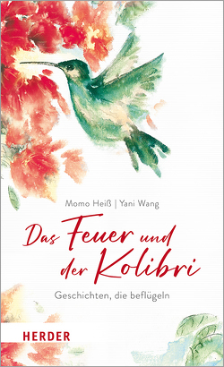 Das Feuer und der Kolibri von Heiß,  Momo, Wang,  Yani