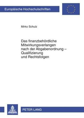 Das finanzbehördliche Mitwirkungsverlangen nach der Abgabenordnung – Qualifizierung und Rechtsfolgen von Schulz,  Mirko