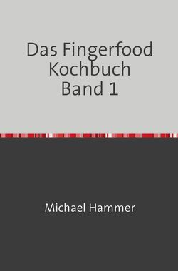 Das Fingerfood Kochbuch / Das Fingerfood Kochbuch Band 1 von Hammer,  Michael