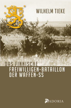 Das finnische Freiwilligen-Bataillon der Waffen-SS von Tieke,  Wilhelm