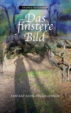 Das finstere Bild von Neidhardt,  Andrea