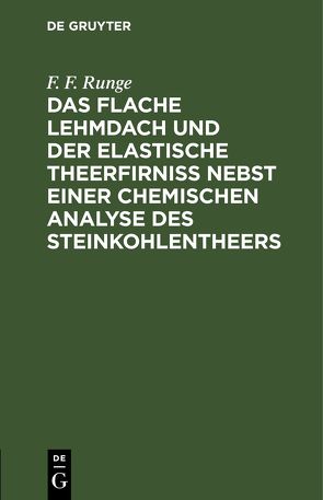 Das flache Lehmdach und der elastische Theerfirniss nebst einer chemischen Analyse des Steinkohlentheers von Runge,  F. F.