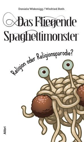 Das Fliegende Spaghettimonster – von Rath,  Winfried, Schmidt-Salomon,  Michael, Wakonigg,  Daniela