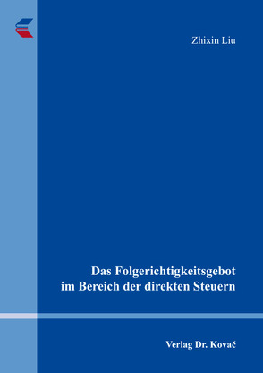 Das Folgerichtigkeitsgebot im Bereich der direkten Steuern von Liu,  Zhixin