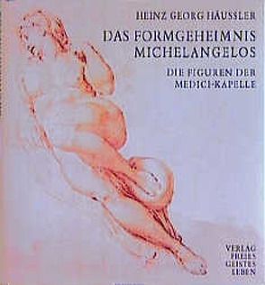 Das Formgeheimnis Michelangelos von Häussler,  Heinz G