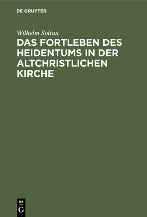 Das Fortleben des Heidentums in der altchristlichen Kirche von Soltau,  Wilhelm