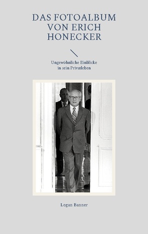 Das Fotoalbum von Erich Honecker von Banner,  Logan