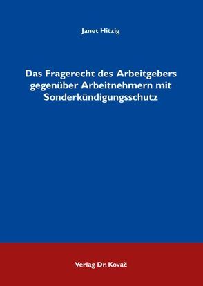 Das Fragerecht des Arbeitgebers gegenüber Arbeitnehmern mit Sonderkündigungsschutz von Hitzig,  Janet