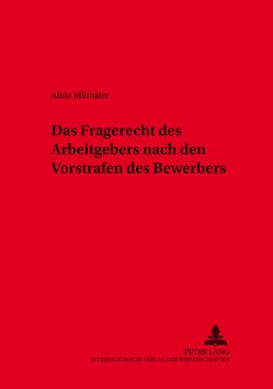 Das Fragerecht des Arbeitgebers nach den Vorstrafen des Bewerbers von Milthaler,  Alida