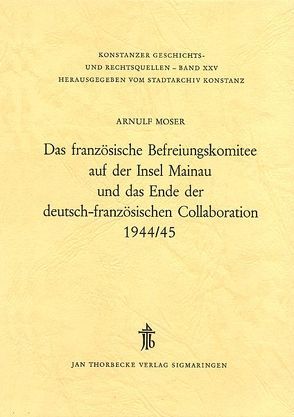 Das französische Befreiungskomitee auf der Insel Mainau und das Ende der deutsch-französischen Collaboration von Moser,  Arnulf