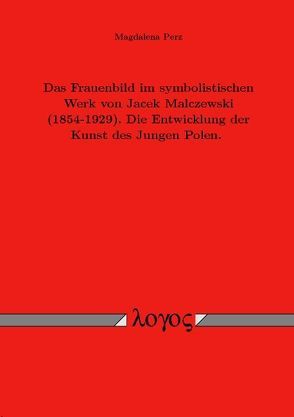Das Frauenbild im symbolistischen Werk von Jacek Malczewski (1854-1929). Die Entwicklung der Kunst des Jungen Polen. von Perz,  Magdalena