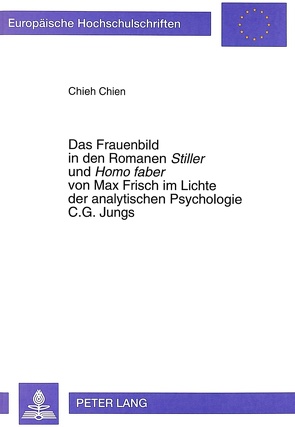 Das Frauenbild in den Romanen «Stiller» und «Homo faber» von Max Frisch im Lichte der analytischen Psychologie C.G. Jungs von Chien,  Chieh