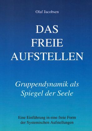 Das freie Aufstellen – Gruppendynamik als Spiegel der Seele von Jacobsen,  Olaf