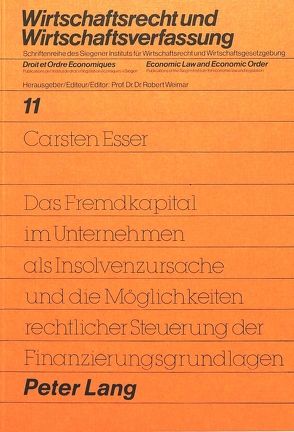 Das Fremdkapital im Unternehmen als Insolvenzursache und die Möglichkeiten rechtlicher Steuerung der Finanzierungsgrundlagen von Esser,  Carsten