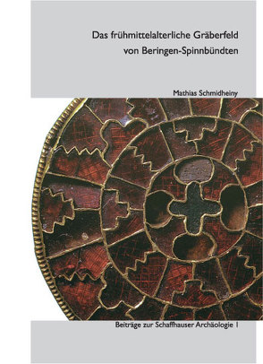 Das frühmittelalterliche Gräberfeld von Beringen-Spinnbündten von Schmidheiny,  Mathias