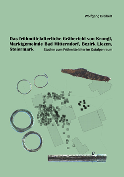 Das frühmittelalterliche Gräberfeld von Krungl, Marktgemeinde Bad Mitterndorf, Bezirk Liezen, Steiermark von Breibert,  Wolfgang