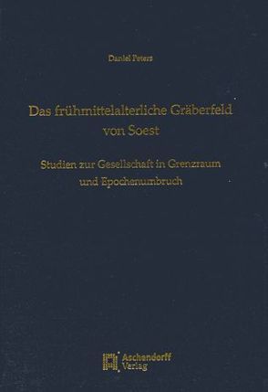 Das frühmittelalterliche Gräberfeld von Soest von Peters,  Daniel