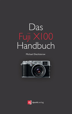 Das Fuji X100 Handbuch von Diechtierow,  Michael