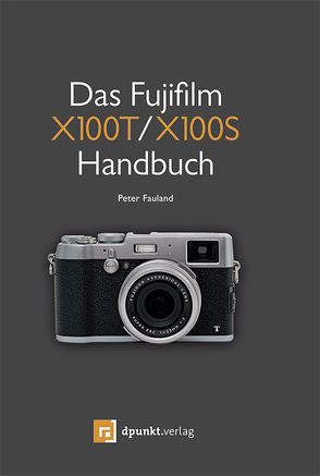 Das Fujifilm X100T / X100S Handbuch von Fauland,  Peter