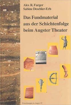 Das Fundmaterial aus der Schichtenfolge beim Augster Theater von Clareboets,  Constant, Deschler-Erb,  Sabine, Ewald,  Jürg, Furger,  Alex R, Horisberger-Matter,  Ines, Lüscher,  Geneviève, Peter,  Markus, Schild,  Ursi, Schmid,  Debora, Währen,  Max