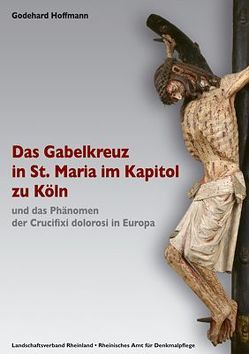 Das Gabelkreuz in St. Maria im Kapitol zu Köln und das Phänomen der Crucifixi dolorosi in Europa von Hoffmann,  Godehard