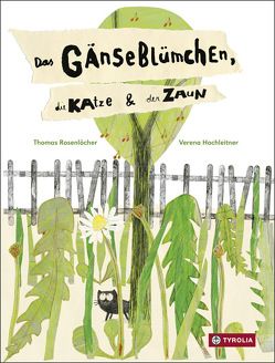 Das Gänseblümchen, die Katze und der Zaun von Hochleitner,  Verena, Rosenlöcher,  Thomas