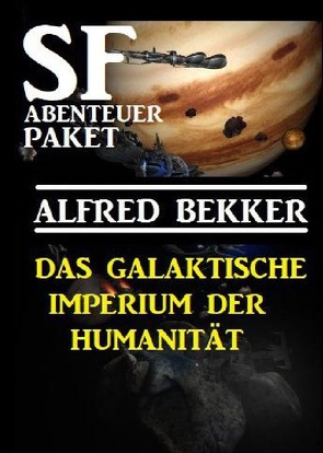 Das Galaktische Imperium der Humanität: SF Abenteuer Paket von Bekker,  Alfred