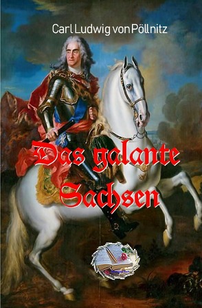 Das galante Sachsen von Pöllnitz,  Carl Ludwig von