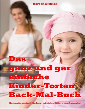 Das ganz und gar einfache Kinder-Torten Back-Mal-Buch von Dittrich,  Doreen