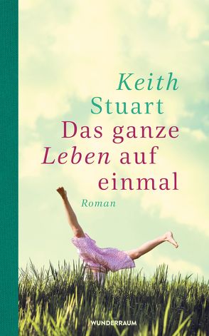 Das ganze Leben auf einmal von Reissig,  Heike, Schaefer,  Stefanie, Stuart,  Keith