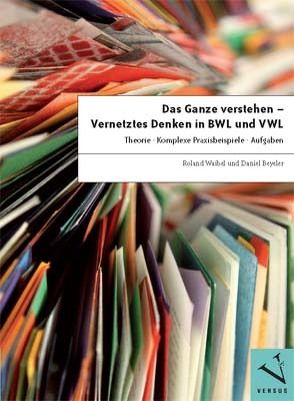 Das Ganze verstehen – Vernetztes Denken in BWL und VWL von Beyeler,  Daniel, Waibel,  Roland