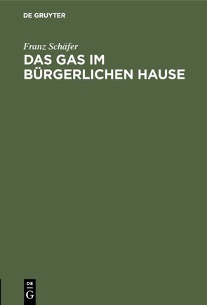 Das Gas im bürgerlichen Hause von Schäfer,  Franz