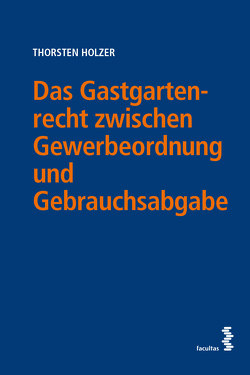 Das Gastgartenrecht zwischen Gewerbeordnung und Gebrauchsabgabe von Holzer,  Thorsten