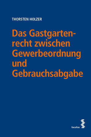 Das Gastgartenrecht zwischen Gewerbeordnung und Gebrauchsabgabe von Holzer,  Thorsten