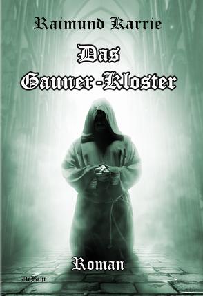 Das Gaunerkloster – Roman von DeBehr,  Verlag, Karrie,  Raimund