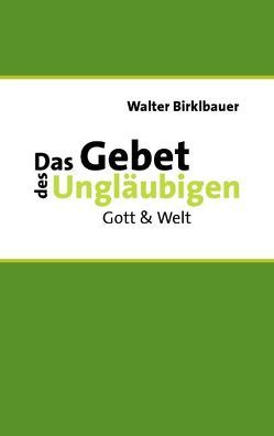 Das Gebet des Ungläubigen von Birklbauer,  Walter